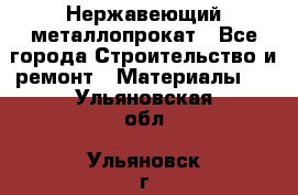 Нержавеющий металлопрокат - Все города Строительство и ремонт » Материалы   . Ульяновская обл.,Ульяновск г.